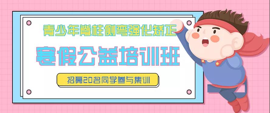 寒假青少年脊柱側彎強化矯正公益培訓班預約報名中，招募20名同學免費參訓